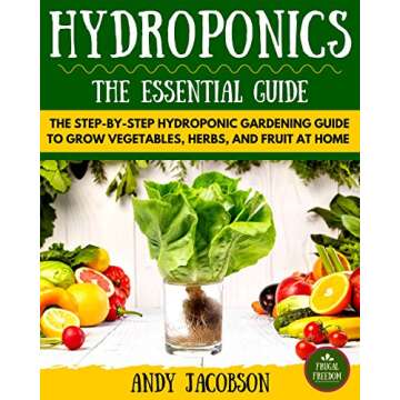 Hydroponics: Hydroponics Essential Guide: The Step-By-Step Hydroponic Gardening Guide to Grow Fruit,...