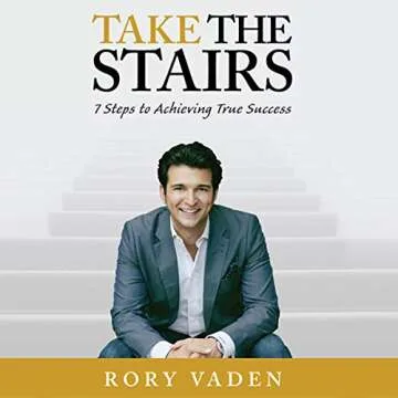 Take the Stairs: 7 Steps to Achieving True Success - Your Blueprint for Personal Growth