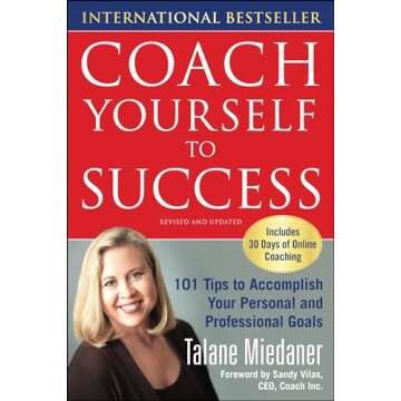 Coach Yourself to Success : 101 Tips from a Personal Coach for Reaching Your Goals at Work and in Li...