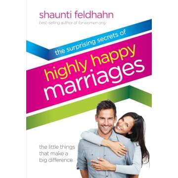 The Surprising Secrets of Highly Happy Marriages: The Little Things That Make a Big Difference