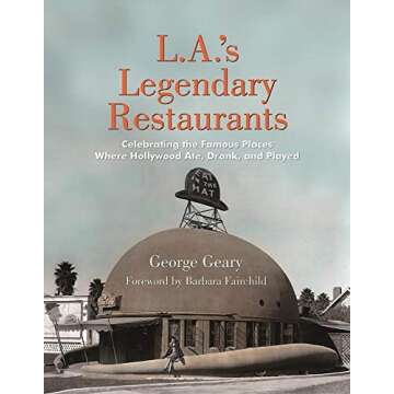 L.A.'s Legendary Restaurants: Celebrating the Famous Places Where Hollywood Ate, Drank, and Played