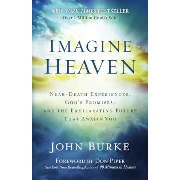 Imagine Heaven: Near-Death Experiences, God's Promises, and the Exhilarating Future That Awaits You
