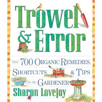 Trowel and Error: Over 700 Organic Remedies, Shortcuts, and Tips for the Gardener