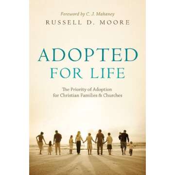 Adopted for Life (Foreword by C. J. Mahaney): The Priority of Adoption for Christian Families and Ch...