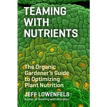Teaming with Nutrients: The Organic Gardener's Guide to Optimizing Plant Nutrition