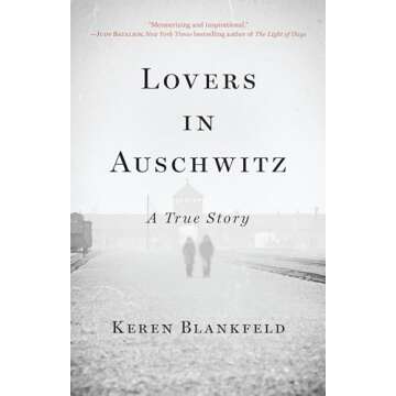 Lovers in Auschwitz: A True Story - A Journey of Love and Resilience