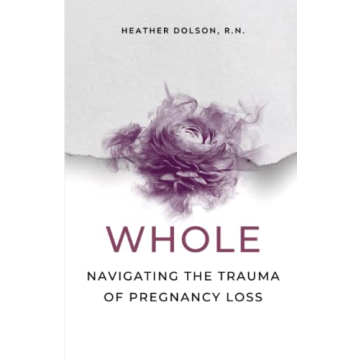Whole: Navigating the Trauma of Pregnancy Loss with Hope and Healing