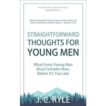 Straightforward Thoughts for Young Men: What Every Young Man Must Consider Now, Before It's Too Late