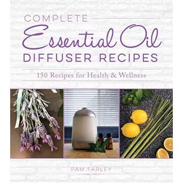 Complete Essential Oil Diffuser Recipes: Over 150 Recipes for Health and Wellness