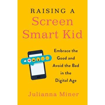 Raising a Screen-Smart Kid: Embrace the Good and Avoid the Bad in the Digital Age