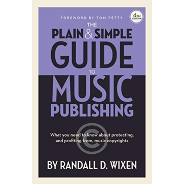 The Plain & Simple Guide to Music Publishing - 4th Edition by Randall D. Wixen