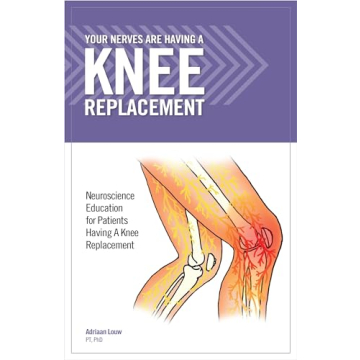 Your Nerves Are Having a Knee Replacement: Neuroscience Education for Patients Having a Knee Replace...