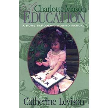 A Charlotte Mason Education: A Home Schooling How-To Manual