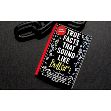 True Facts That Sound Like Bull$#*t: 500 Insane Facts