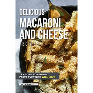 Delicious Macaroni and Cheese Recipes: Try Some Homemade Pasta Everyone Will Love