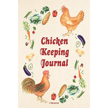 Chicken Keeping Journal - The Ultimate Egg Tracking Notebook for Poultry Enthusiasts