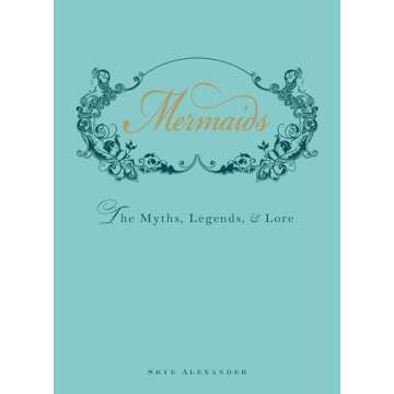 Mermaids: The Myths, Legends, and Lore