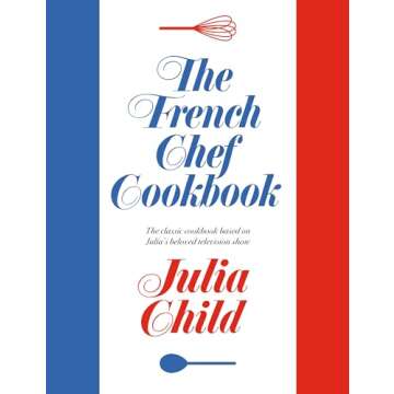 The French Chef Cookbook: Master the Art of French Cooking