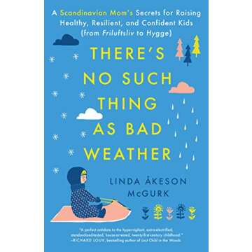 There's No Such Thing as Bad Weather: A Scandinavian Mom's Secrets for Raising Healthy, Resilient, a...