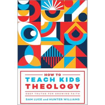 How to Teach Kids Theology: Deep Truths for Growing Faith