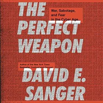 The Perfect Weapon: War, Sabotage, and Fear in the Cyber Age