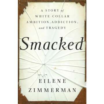 Smacked: A Story of White-Collar Ambition, Addiction, and Tragedy - A Harrowing Tale of Descent