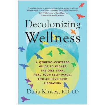 Decolonizing Wellness: A QTBIPOC-Centered Guide to Escape the Diet Trap, Heal Your Self-Image, and A...