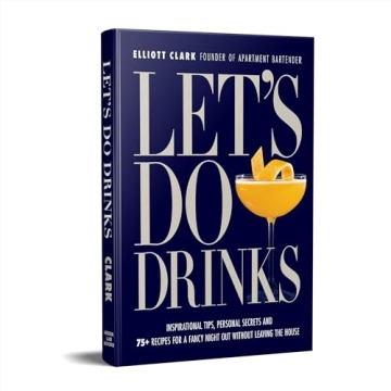 Let's Do Drinks with 75+ Cocktail Recipes and Tips