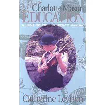 More Charlotte Mason Education: A Home Schooling How-To Manual for Inspired Learning