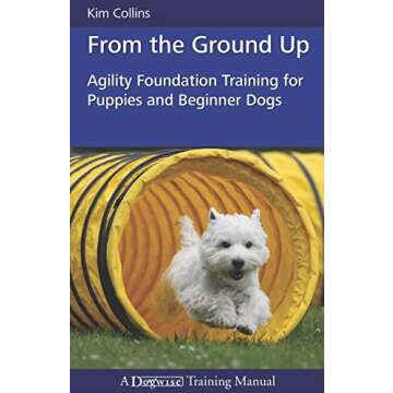 From the Ground Up: Agility Foundation Training for Puppies and Beginner Dogs (Dogwise Training Manual)