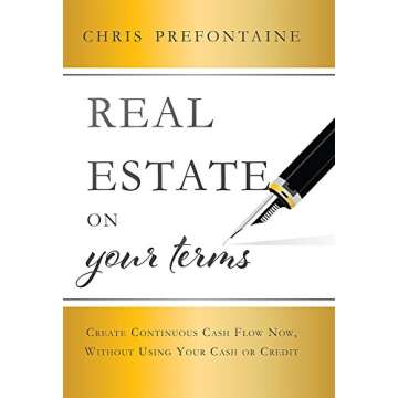 Real Estate On Your Terms: Create Continuous Cash Flow Now, Without Using Your Cash Or Credit