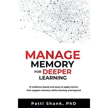 Manage Memory for Deeper Learning: 21 Evidence-Based Tactics to Enhance Memory