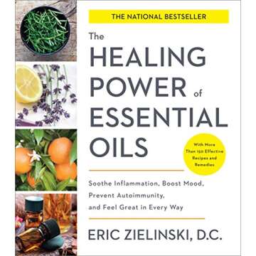 The Healing Power of Essential Oils: Soothe Inflammation, Boost Mood, Prevent Autoimmunity, and Feel...