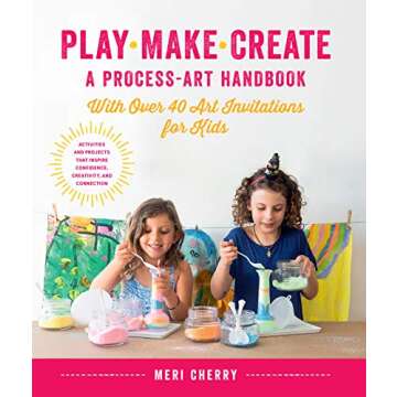 Play, Make, Create: A Process-Art Handbook with over 40 Engaging Art Invitations for Kids