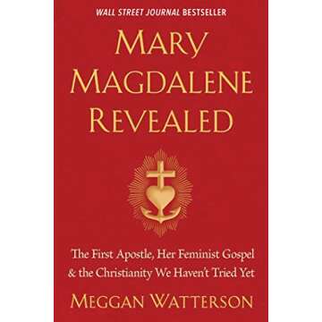 Mary Magdalene Revealed: The First Apostle, Her Feminist Gospel & the Christianity We Haven't Tried ...