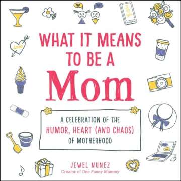 What It Means to Be a Mom: A Celebration of the Humor, Heart (and Chaos) of Motherhood (What It Mean...