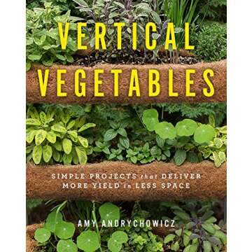 Vertical Vegetables: Simple Projects that Deliver More Yield in Less Space