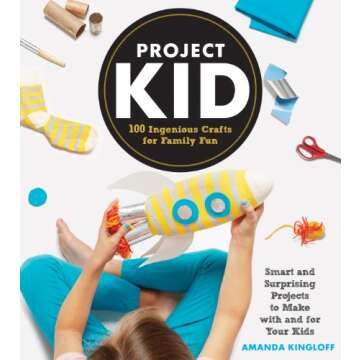 Project Kid: 100 Ingenious Crafts for Family Fun