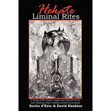 Hekate Liminal Rites: A Study of the rituals, magic and symbols of the torch-bearing Triple Goddess of the Crossroads