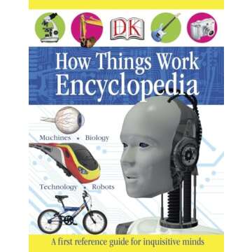 First How Things Work Encyclopedia: A First Reference Guide for Inquisitive Minds (DK First Referenc...