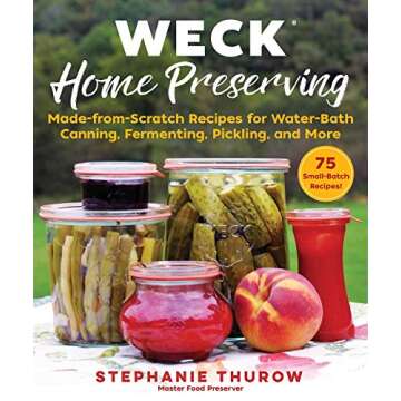 WECK Home Preserving: Made-from-Scratch Recipes for Water-Bath Canning, Fermenting, Pickling, and Mo...