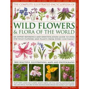 The Complete Illustrated Encyclopedia of Wild Flowers and Flora of the World: An Expert Reference And Identification Guide To Over 1730 Wild Flowers ... Beautiful Watercolours, Maps And Photographs