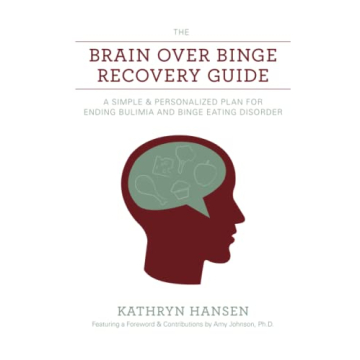 The Brain over Binge Recovery Guide: A Simple and Personalized Plan for Ending Bulimia and Binge Eat...