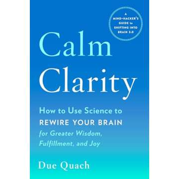 Calm Clarity: How to Use Science to Rewire Your Brain for Greater Wisdom, Fulfillment, and Joy