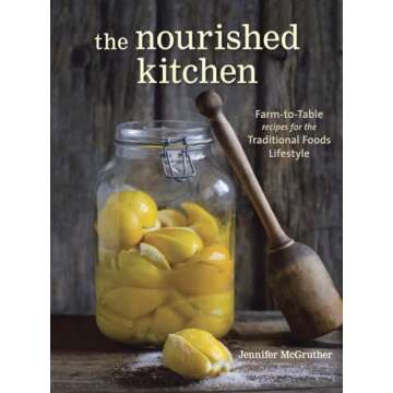 The Nourished Kitchen: Farm-to-Table Recipes for the Traditional Foods Lifestyle Featuring Bone Brot...