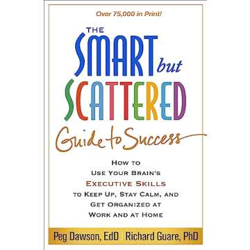 The Smart but Scattered Guide to Success: How to Use Your Brain's Executive Skills to Keep Up, Stay ...