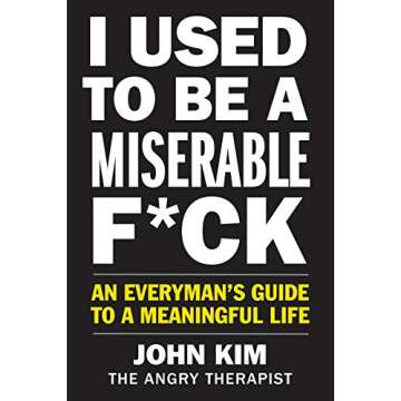 I Used to Be a Miserable F*ck: A Guide to Meaningful Life