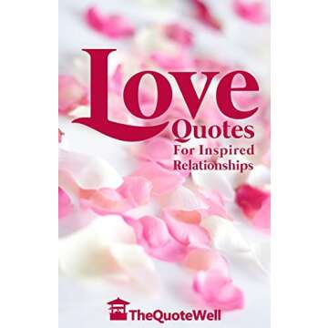 Love Quotes: For Inspired Relationships - A Heartfelt Collection