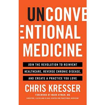 Unconventional Medicine: Join the Revolution to Reinvent Healthcare, Reverse Chronic Disease, and Cr...