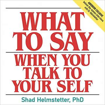 What to Say When You Talk to Your Self - Discover the Power of Positive Self-Talk